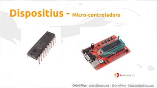 Dispositius - Micro-controladors

Oriol Rius - oriol@joor.net - @oriolrius - http://oriolrius.cat

 