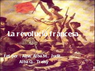 La revolució francesa Fet per : Aina, Alba M., Judit, Alba Q., Treisy 