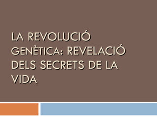LA  REVOLUCIÓ   GENÈTICA : REVELACIÓ DELS SECRETS DE LA VIDA 