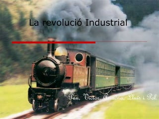 La revolució Industrial Pau, Víctor, Ariadna, Lluís i Pol. 