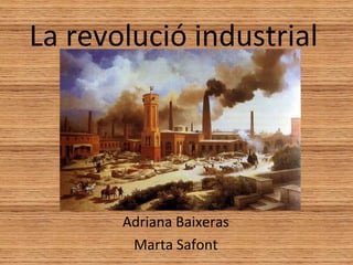 La revolució industrial

Adriana Baixeras
Marta Safont

 