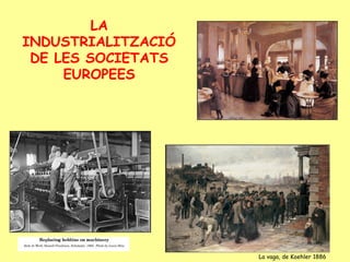 LA
INDUSTRIALITZACIÓ
DE LES SOCIETATS
EUROPEES
La vaga, de Koehler 1886
 