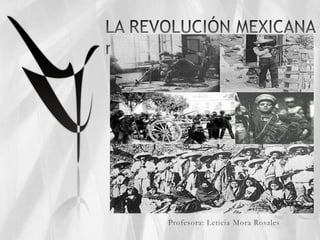 LA REVOLUCIÓN MEXICANA mmexicana Profesora: Leticia Mora Rosales 
