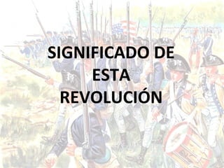 SIGNIFICADO DE ESTA REVOLUCIÓN 