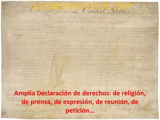 Amplia Declaración de derechos: de religión, de prensa, de expresión, de reunión, de petición… LA CONSTITUCIÓN DE 1787 