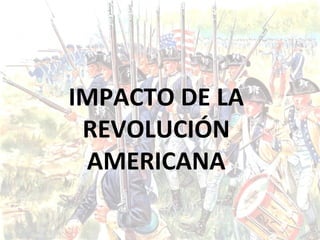 IMPACTO DE LA REVOLUCIÓN AMERICANA 