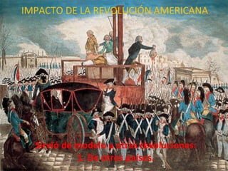 Sirvió de modelo a otras revoluciones: 1. De otros países. IMPACTO DE LA REVOLUCIÓN AMERICANA 