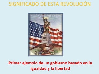 Primer ejemplo de un gobierno basado en la igualdad y la libertad SIGNIFICADO DE ESTA REVOLUCIÓN 