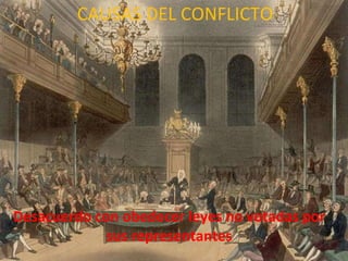 Desacuerdo con obedecer leyes no votadas por sus representantes CAUSAS DEL CONFLICTO 