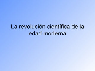 La revolución científica de la edad moderna 