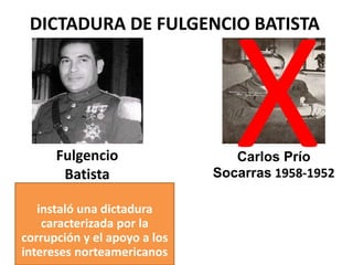 Anti-norteamericano XDICTADURA DE FULGENCIO BATISTA Fulgencio Batista Carlos Prío Socarras1958-1952instalóunadictaduracaracterizadapor la corrupción y el apoyo a los interesesnorteamericanos