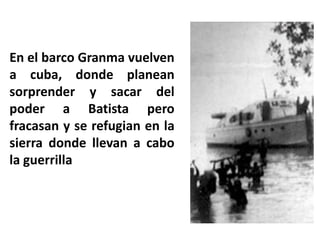 En el barco Granma vuelven a cuba, donde planean sorprender y sacar del poder a Batista pero fracasan y se refugian en la sierra donde llevan a cabo la guerrilla