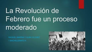 La Revolución de
Febrero fue un proceso
moderado
RAQUEL MARINA Y ALBA VILCHEZ
1 BACHILLERATO A
 