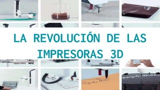 LA REVOLUCIÓN DE LAS
IMPRESORAS 3D
 