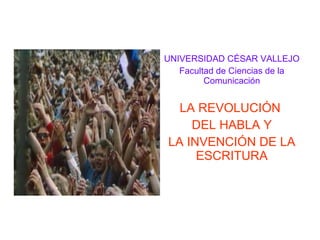 UNIVERSIDAD CÉSAR VALLEJO Facultad de Ciencias de la Comunicación LA REVOLUCIÓN  DEL HABLA Y LA INVENCIÓN DE LA ESCRITURA 