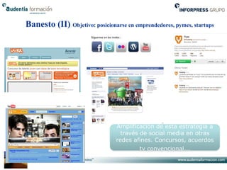 Banesto (II) Objetivo: posicionarse en emprendedores, pymes, startups




                                 Amplificación de esta estrategia a
                                   través de social media en otras
                                 redes afines. Concursos, acuerdos
                                         tv convencional…
 