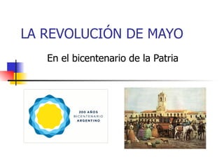 LA REVOLUCIÓN DE MAYO En el bicentenario de la Patria