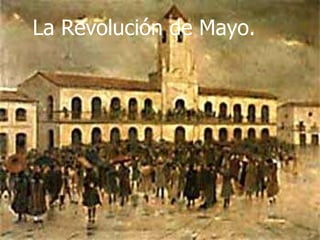 La Revolución de Mayo. 