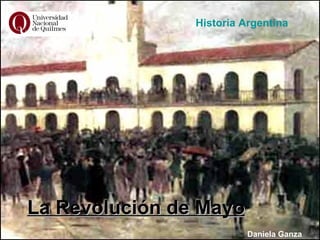 Historia Argentina




La Revolución de Mayo
                          Daniela Ganza
 