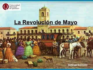La Revolución de MayoLa Revolución de Mayo
Solange Dalmolín
 