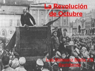 La Revolución
de Octubre

Luis Matesanz Breña 1ºB
Bachillerato

 