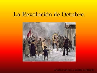 La Revolución de Octubre
Ariadna Sánchez y Sandra Cardenete
 