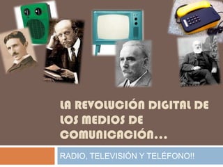 LA REVOLUCIÓN DIGITAL DE LOS MEDIOS DE COMUNICACIÓN… RADIO, TELEVISIÓN Y TELÉFONO!! 