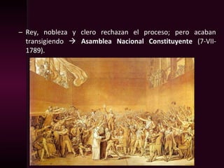 – Rey, nobleza y clero rechazan el proceso; pero acaban
transigiendo  Asamblea Nacional Constituyente (7-VII-
1789).
 