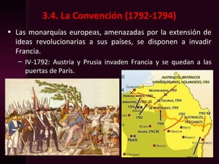 3.4. La Convención (1792-1794)
• Las monarquías europeas, amenazadas por la extensión de
ideas revolucionarias a sus países, se disponen a invadir
Francia.
– IV-1792: Austria y Prusia invaden Francia y se quedan a las
puertas de París.
 