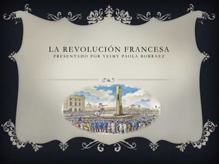 La revolución francesapresentado por Yeimy Paola Borraez 