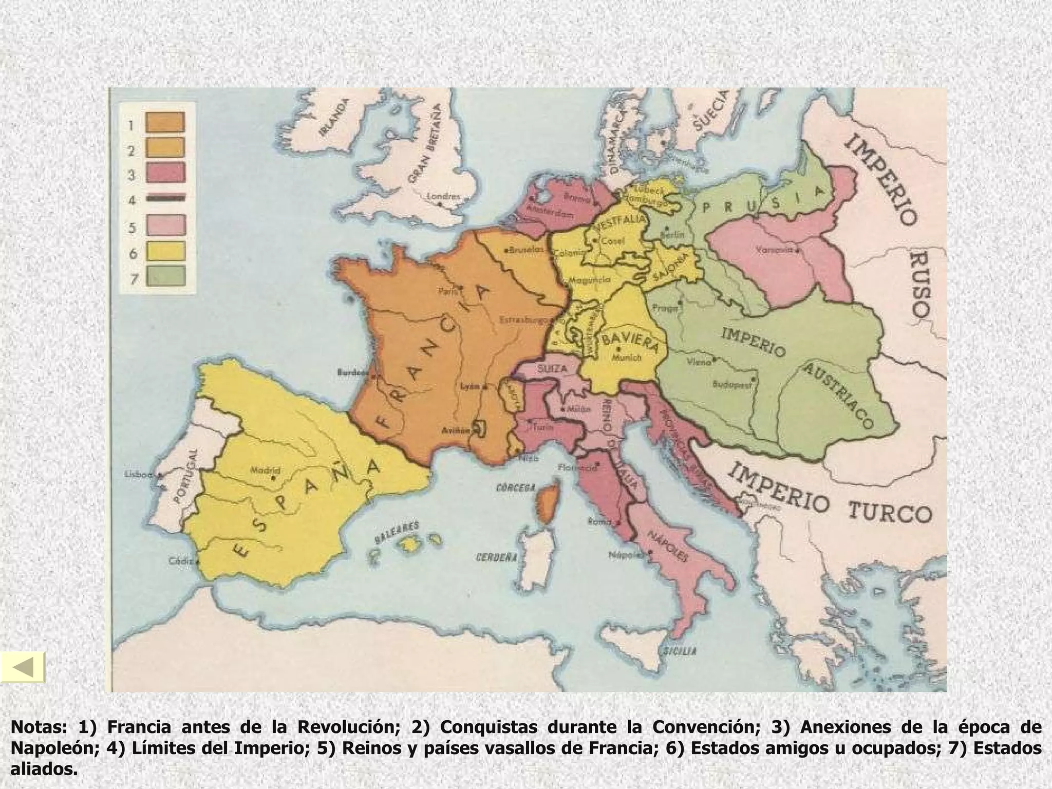 El Imperio Napoleónico (1804-15): Notas: 1) Francia antes de la Revolución; 2) Conquistas durante la Convención; 3) Anexiones de la época de Napoleón; 4) Límites del Imperio; 5) Reinos y países vasallos de Francia; 6) Estados amigos u ocupados; 7) Estados aliados. 