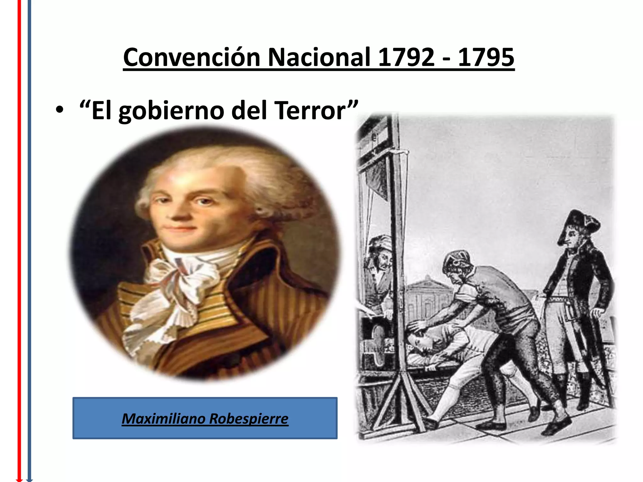 Convención Nacional 1792 - 1795
• “El gobierno del Terror”




     Maximiliano Robespierre
 