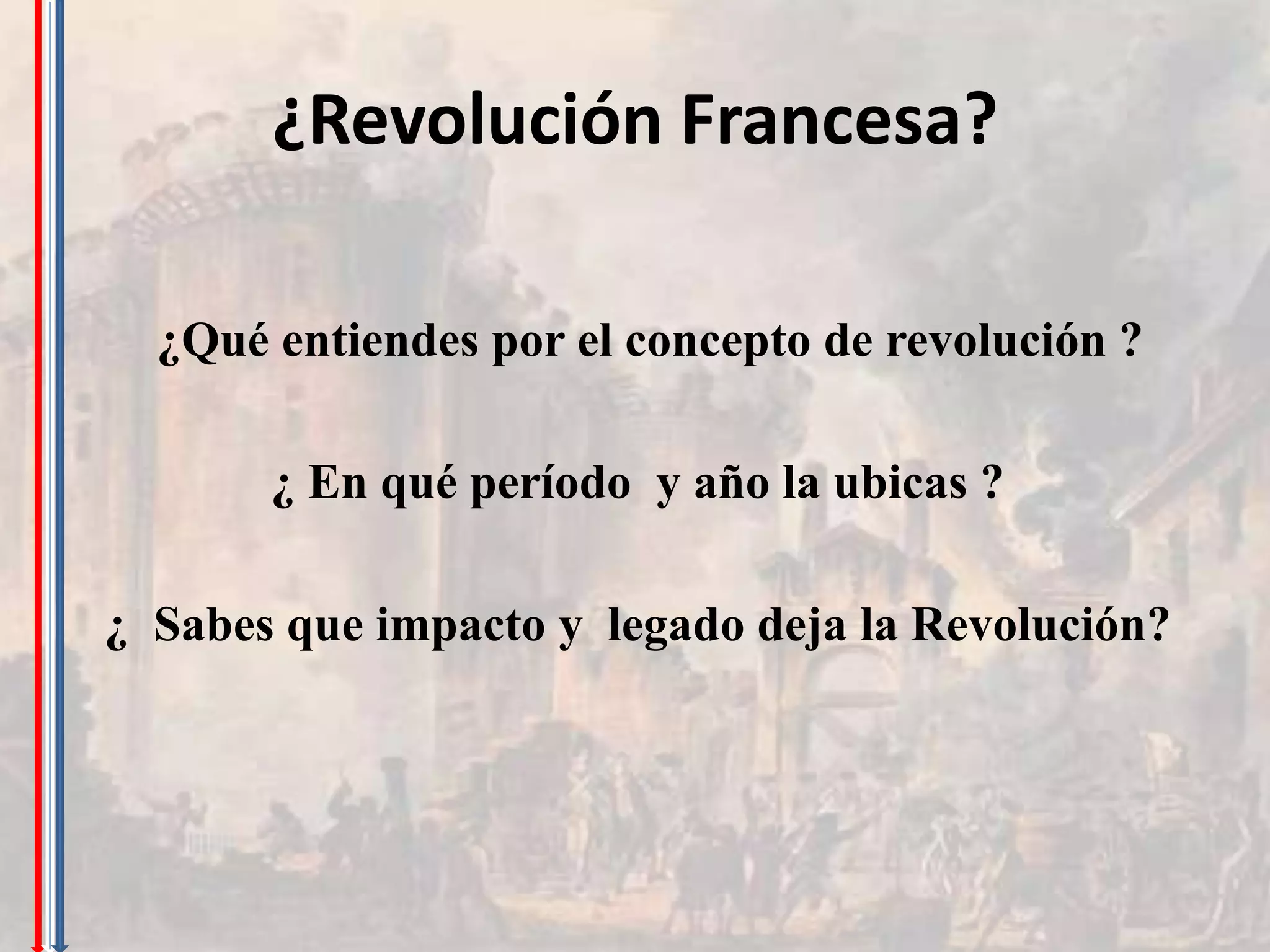 ¿Revolución Francesa?

  ¿Qué entiendes por el concepto de revolución ?

       ¿ En qué período y año la ubicas ?

¿ Sabes que impacto y legado deja la Revolución?
 