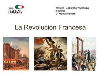 La Revolución Francesa
Historia, Geografía y Ciencias
Sociales
3° Media Inferiore
 