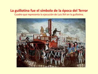 La guillotina fue el símbolo de la época del Terror
Cuadro que representa la ejecución de Luis XVI en la guillotina.
 