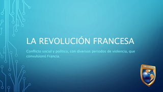 LA REVOLUCIÓN FRANCESA
Conflicto social y político, con diversos periodos de violencia, que
convulsionó Francia.
 