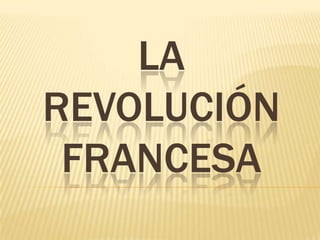 LA
REVOLUCIÓN
 FRANCESA
 