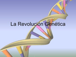 La Revolución Genética
 