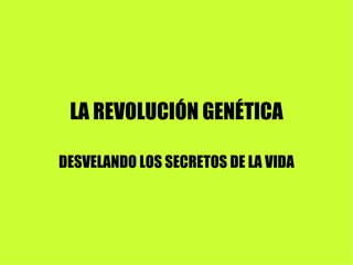 LA REVOLUCIÓN GENÉTICA DESVELANDO LOS SECRETOS DE LA VIDA 