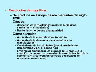 <ul><li>Revolución demográfica: </li></ul><ul><ul><li>Se produce en Europa desde mediados del siglo XVIII </li></ul></ul><...