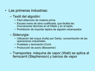<ul><li>Las primeras industrias: </li></ul><ul><ul><li>Textil del algodón: </li></ul></ul><ul><ul><ul><li>Fácil obtención ...
