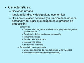<ul><li>Características: </li></ul><ul><ul><li>Sociedad urbana </li></ul></ul><ul><ul><li>Igualdad jurídica y desigualdad ...