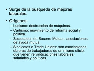 <ul><li>Surge de la búsqueda de mejoras laborales. </li></ul><ul><li>Orígenes: </li></ul><ul><ul><li>Ludismo: destrucción ...