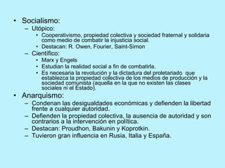 <ul><li>Socialismo: </li></ul><ul><ul><li>Utópico: </li></ul></ul><ul><ul><ul><li>Cooperativismo, propiedad colectiva y so...