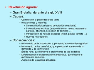 <ul><li>Revolución agraria: </li></ul><ul><ul><li>Gran Bretaña, durante el siglo XVIII </li></ul></ul><ul><ul><li>Causas: ...