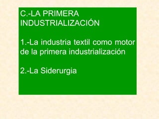 C.-LA PRIMERA INDUSTRIALIZACIÓN 1.-La industria textil como motor de la primera industrialización 2.-La Siderurgia 