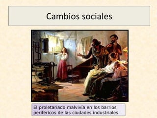 Cambios sociales El proletariado malvivía en los barrios periféricos de las ciudades industriales 