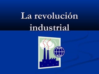 La revolución
industrial

 