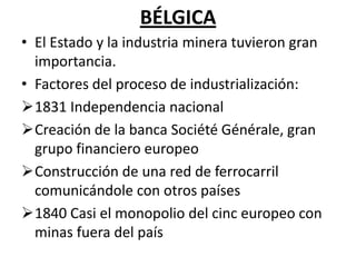 BÉLGICAEl Estado y la industria minera tuvieron gran importancia.Factores del proceso de industrialización:1831 Independencia nacional