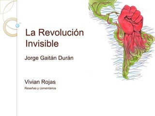 La Revolución
Invisible
Jorge Gaitán Durán



Vivian Rojas
Reseñas y comentarios
 
